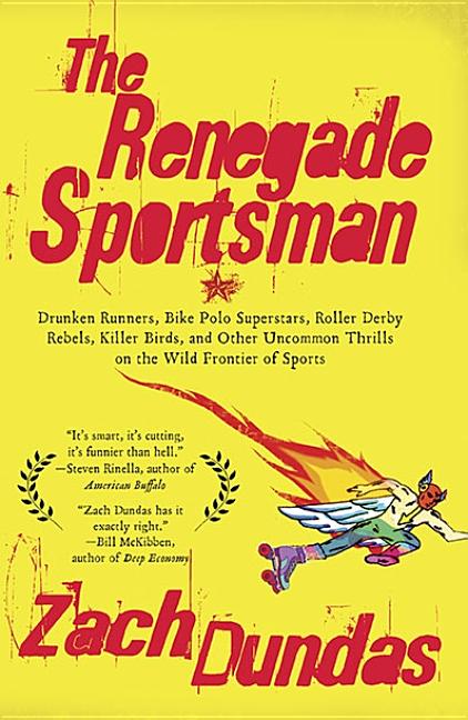 Item #145957 The Renegade Sportsman: Drunken Runners, Bike Polo Superstars, Roller Derby Rebels,...