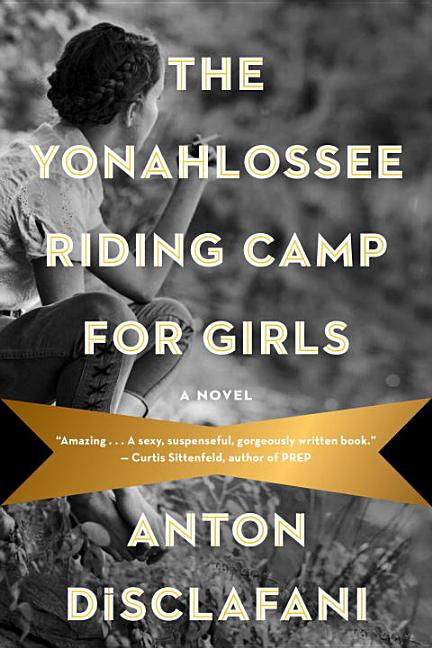 Item #347373 The Yonahlossee Riding Camp for Girls: A Novel. Anton DiSclafani
