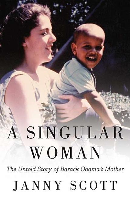 Item #346397 A Singular Woman: The Untold Story of Barack Obama's Mother. Stanley Ann Dunham,...