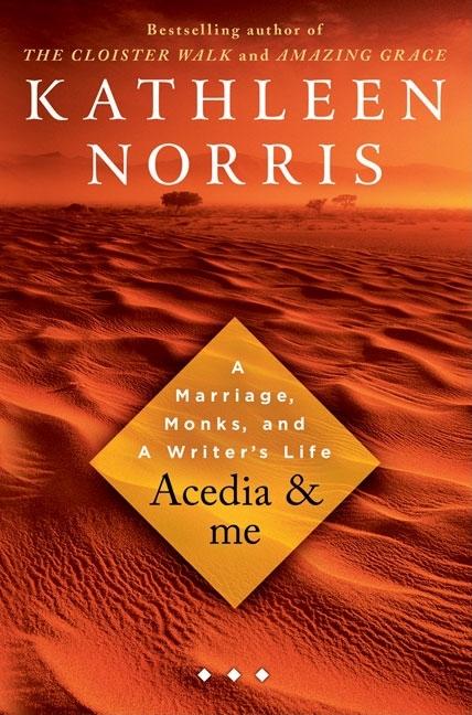 Item #222317 Acedia & Me: A Marriage, Monks, and a Writer's Life. Kathleen Norris