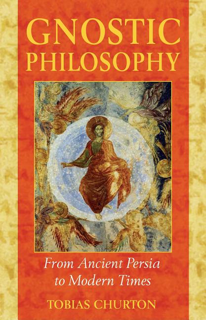 Item #315069 Gnostic Philosophy: From Ancient Persia to Modern Times. Tobias Churton