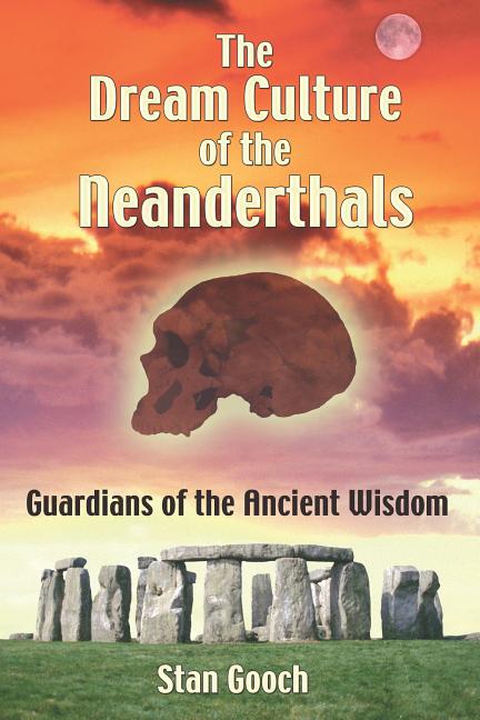 Item #162317 The Dream Culture of the Neanderthals: Guardians of the Ancient Wisdom. Stan Gooch