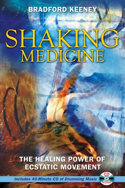 Item #303183 Shaking Medicine: The Healing Power of Ecstatic Movement. Bradford Keeney Ph D