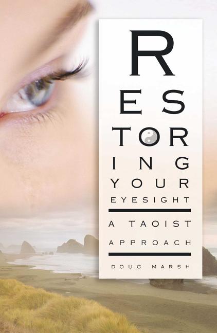 Item #159594 Restoring Your Eyesight: A Taoist Approach. Doug Marsh
