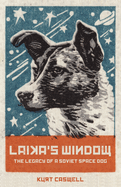 Item #355374 Laika's Window: The Legacy of a Soviet Space Dog. Kurt Caswell
