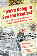 Item #343552 'We're Going to See the Beatles!': An Oral History of Beatlemania as Told by the...