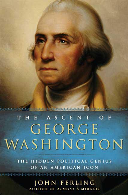 Item #270700 Ascent of George Washington: The Hidden Genius of an American Politician. George...
