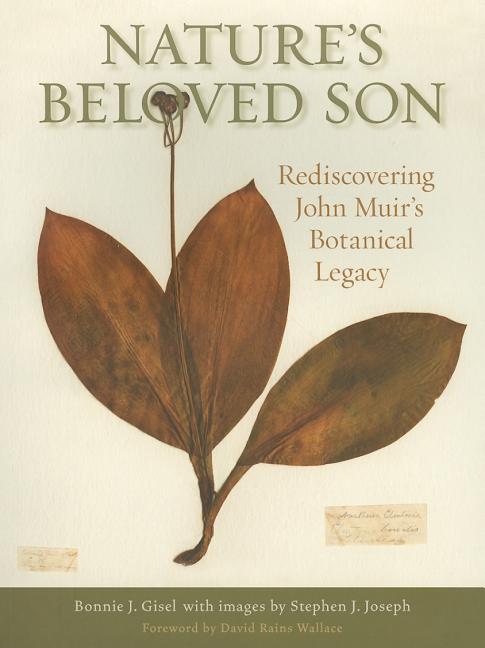 Item #157055 Nature's Beloved Son: Rediscovering John Muir's Botanical Legacy. John Muir, Bonnie...