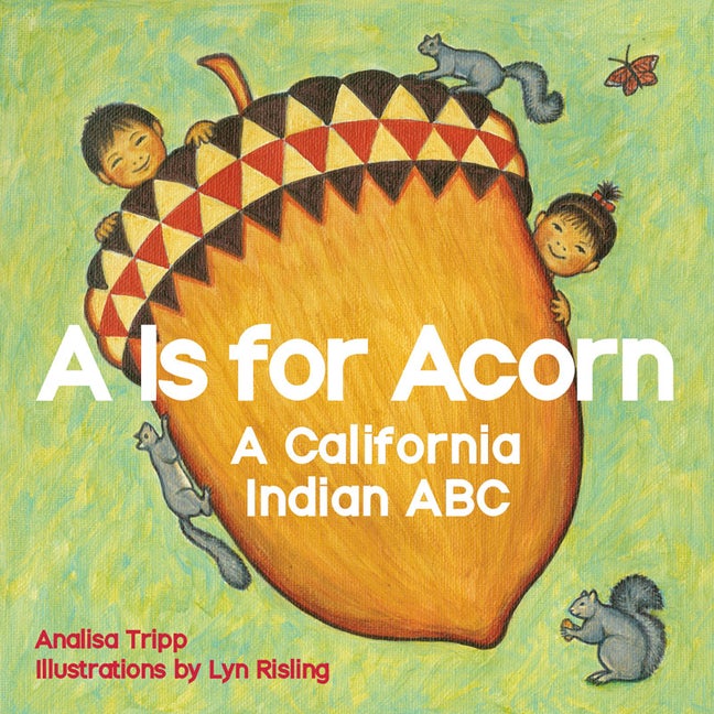 Item #352696 A is for Acorn: A California Indian ABC. Analisa Tripp, Lyn Risling