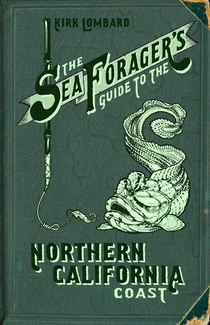 Item #337936 The Sea Forager's Guide to the Northern California Coast. Kirk Lombard