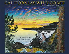Item #445371 California's Wild Coast: Poetry, Prints, and History. Tom Killion