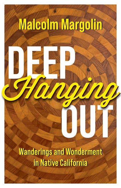 Item #329571 Deep Hanging Out: Wanderings and Wonderment in Native California. Malcolm Margolin