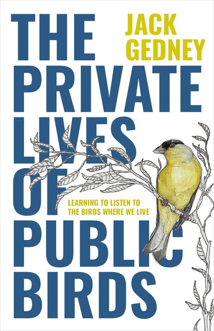 Item #309929 The Private Lives of Public Birds: Learning to Listen to the Birds Where We Live....