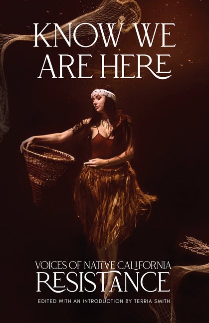 Item #337205 Know We Are Here: Voices of Native California Resistance. Terria Smith