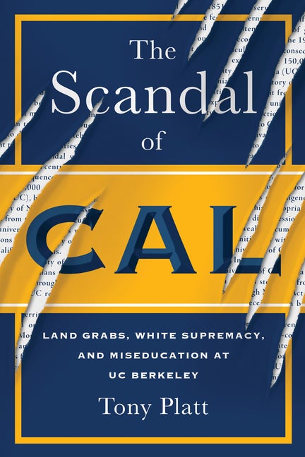 Item #343495 The Scandal of Cal: Land Grabs, White Supremacy, and Miseducation at UC Berkeley....