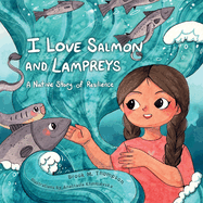 Item #445829 I Love Salmon and Lampreys: A Native Story of Resilience. Brook M. Thompson