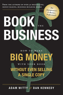 Item #349164 Book The Business: How To Make BIG MONEY With Your Book Without Even Selling A...