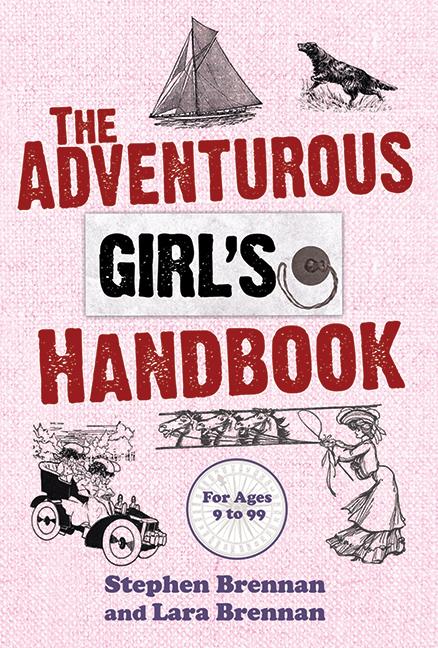 Item #247989 The Adventurous Girl's Handbook: For Ages 9-99. Stephen Brennan
