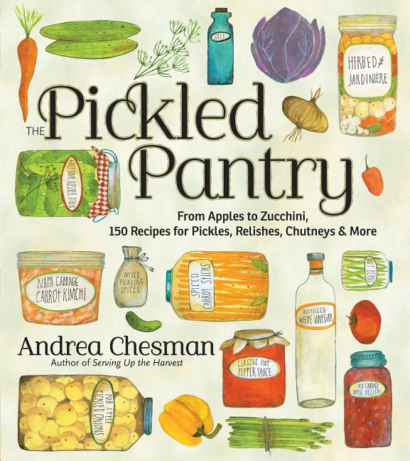 Item #320633 The Pickled Pantry: From Apples to Zucchini, 150 Recipes for Pickles, Relishes,...