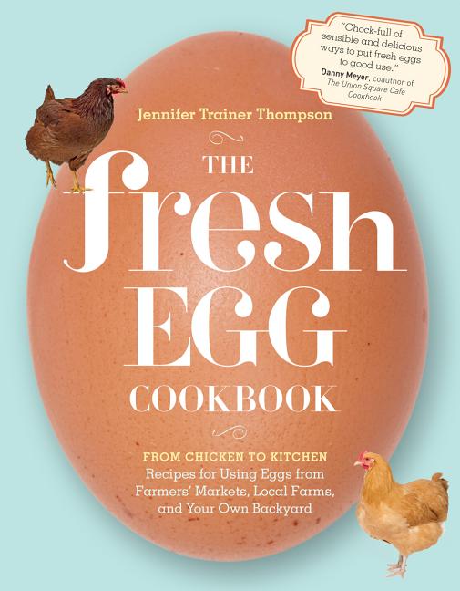 Item #321208 The Fresh Egg Cookbook: From Chicken to Kitchen, Recipes for Using Eggs from...