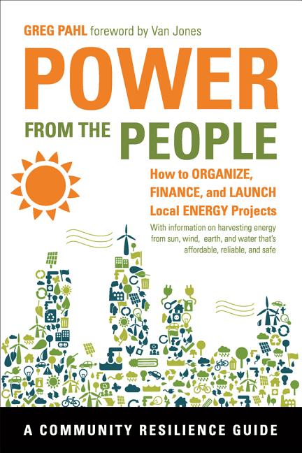 Item #237695 Power from the People: How to Organize, Finance, and Launch Local Energy Projects...