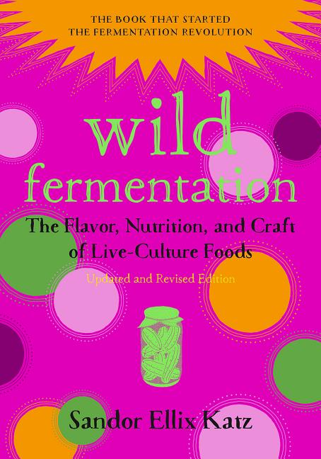 Item #348121 Wild Fermentation: The Flavor, Nutrition, and Craft of Live-Culture Foods, 2nd...