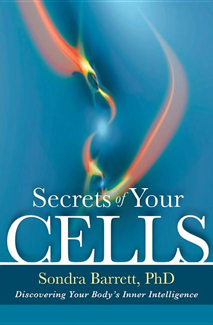 Item #215634 Secrets of Your Cells: Discovering Your Body's Inner Intelligence. Sondra Barrett