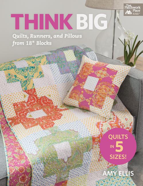 Item #253679 Think Big: Quilts, Runners, and Pillows from 18' Blocks. Amy Ellis
