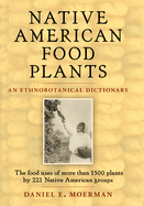 Item #357979 Native American Food Plants: An Ethnobotanical Dictionary. Daniel Moerman E