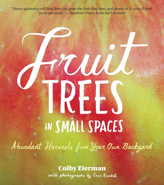 Item #302798 Fruit Trees in Small Spaces: Abundant Harvests from Your Own Backyard. Colby Eierman