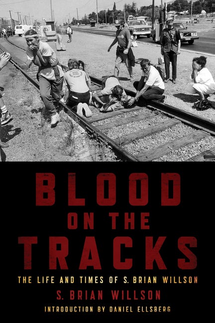 Item #193513 Blood on the Tracks: The Life and Times of S. Brian Willson. S. Brian Willson