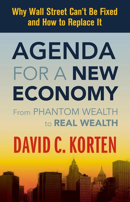 Item #164422 Agenda for a New Economy: From Phantom Wealth to Real Wealth. David C. Korten