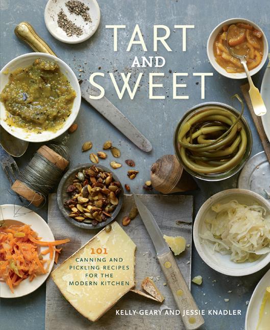 Item #322017 Tart and Sweet: 101 Canning and Pickling Recipes for the Modern Kitchen: A Cookbook....