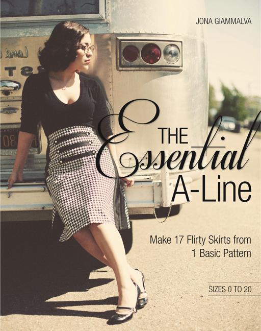 Item #257388 The Essential A-line: Make 17 Flirty Skirts from 1 Basic Pattern. Jona Giammalva