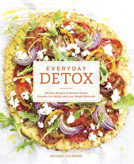 Item #316186 Everyday Detox: 100 Easy Recipes to Remove Toxins, Promote Gut Health, and Lose...