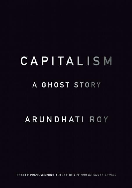 Item #349945 Capitalism: A Ghost Story. Arundhati Roy