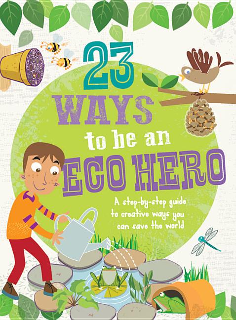 Item #227574 23 Ways to Be an Eco Hero: A step-by-step guide to creative ways you can save the...