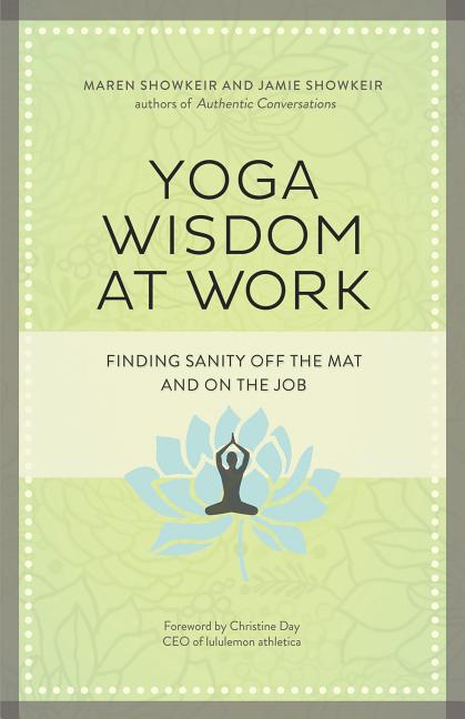 Item #252737 Yoga Wisdom at Work: Finding Sanity Off the Mat and On the Job. James Showkeir Maren...