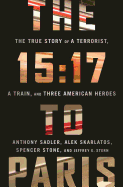 Item #343382 The 15:17 to Paris: The True Story of a Terrorist, a Train, and Three American...