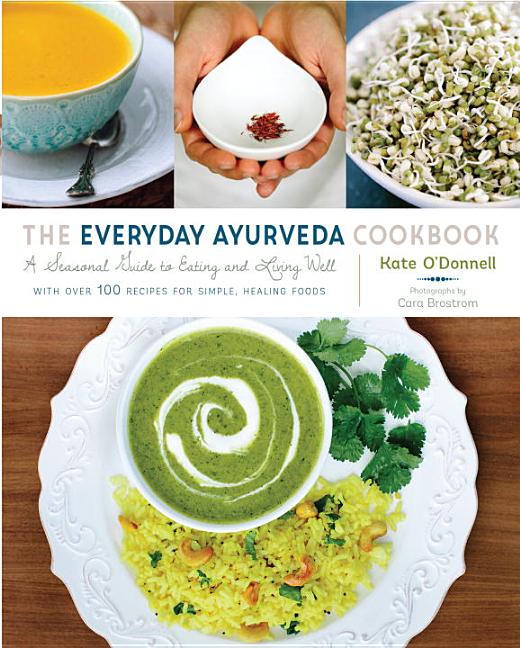 Item #336020 The Everyday Ayurveda Cookbook: A Seasonal Guide to Eating and Living Well--with...