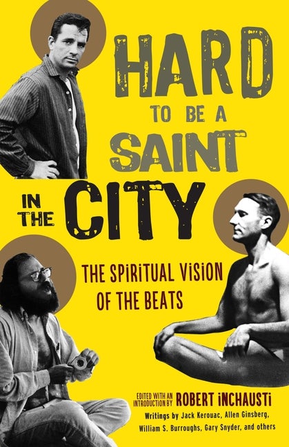 Item #315123 Hard to Be a Saint in the City: The Spiritual Vision of the Beats. Robert Inchausti