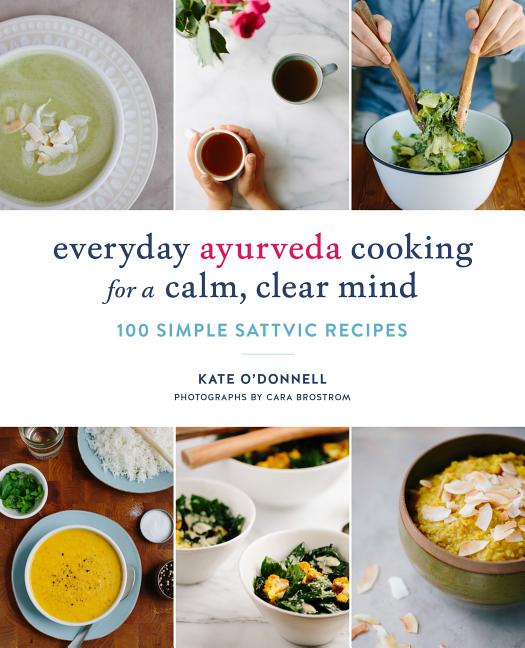 Item #257408 Everyday Ayurveda Cooking for a Calm, Clear Mind: 100 Simple, Sattvic Recipes. Kate...