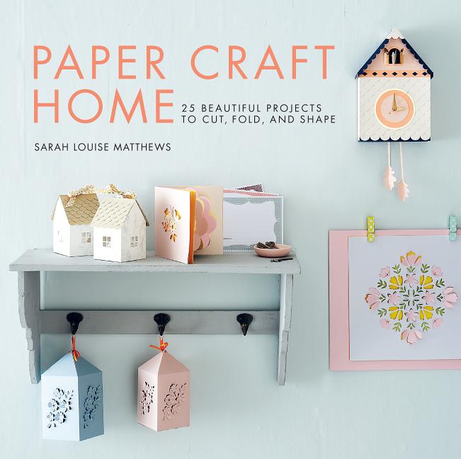 Item #240354 Paper Craft Home: 25 Beautiful Projects to Cut, Fold, and Shape. Sarah Louise Matthews