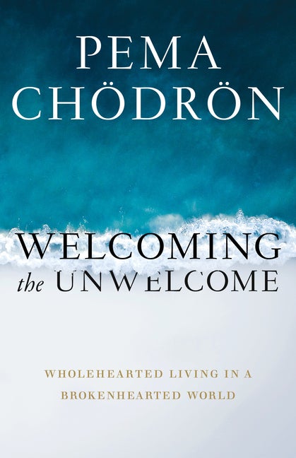 Item #335255 Welcoming the Unwelcome: Wholehearted Living in a Brokenhearted World. Pema Chodron