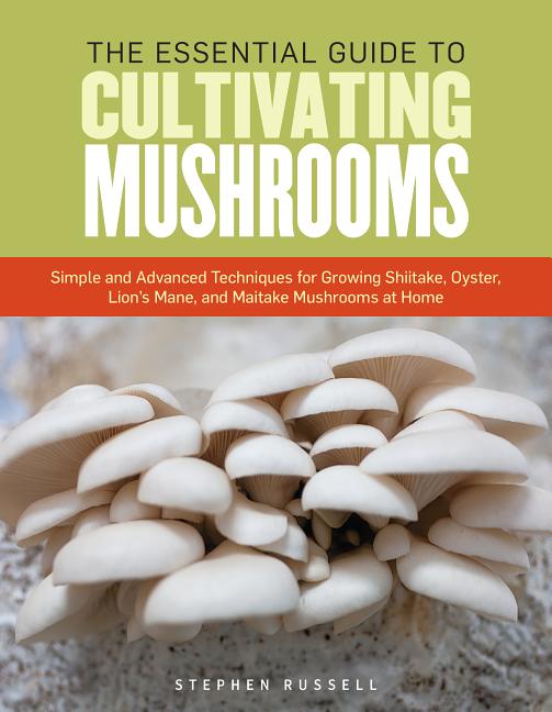 Item #326455 The Essential Guide to Cultivating Mushrooms: Simple and Advanced Techniques for...