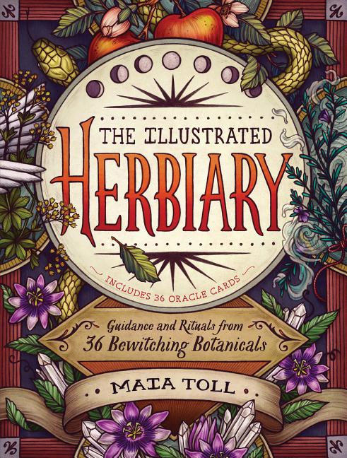 Item #334640 The Illustrated Herbiary: Guidance and Rituals from 36 Bewitching Botanicals. Maia Toll