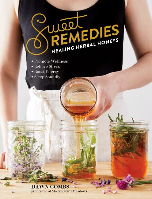Item #278914 Sweet Remedies: Healing Herbal Honeys. Dawn Combs