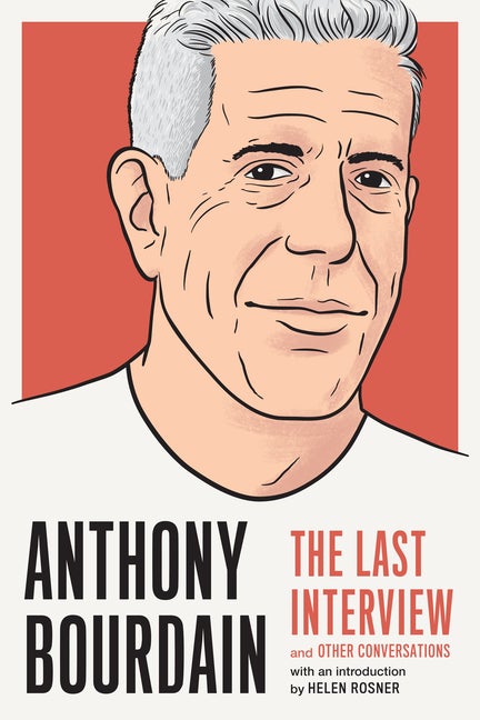Item #306101 Anthony Bourdain: The Last Interview: and Other Conversations. Anthony Bourdain