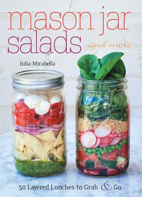 Item #229898 Mason Jar Salads and More: 50 Layered Lunches to Grab and Go. Julia Mirabella