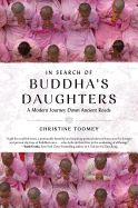 Item #350234 In Search of Buddha’s Daughters: A Modern Journey Down Ancient Roads. Christine...